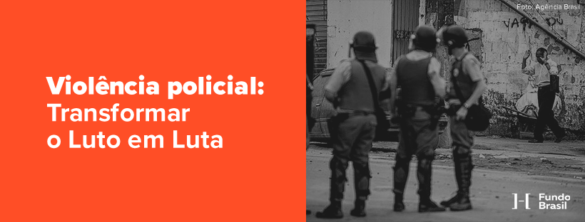 Violência policial: Transformar o Luto em Luta