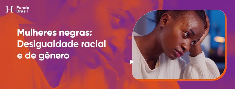 Mulheres negras: Desigualdade racial e de gênero