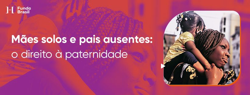 Mães solos e pais ausentes: o direito à paternidade